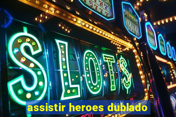 assistir heroes dublado